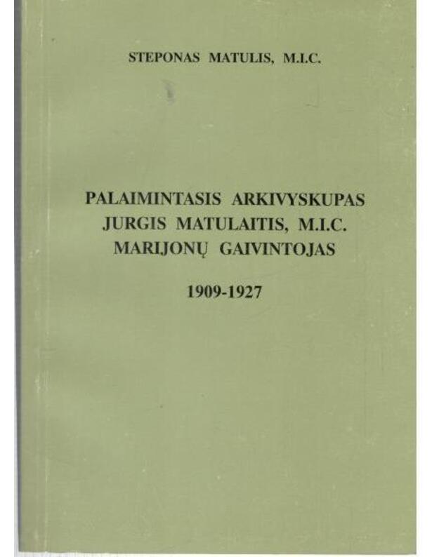 Palaimintasis arkivyskupas Jurgis Matulaitis - Matulis Steponas M. I. C.