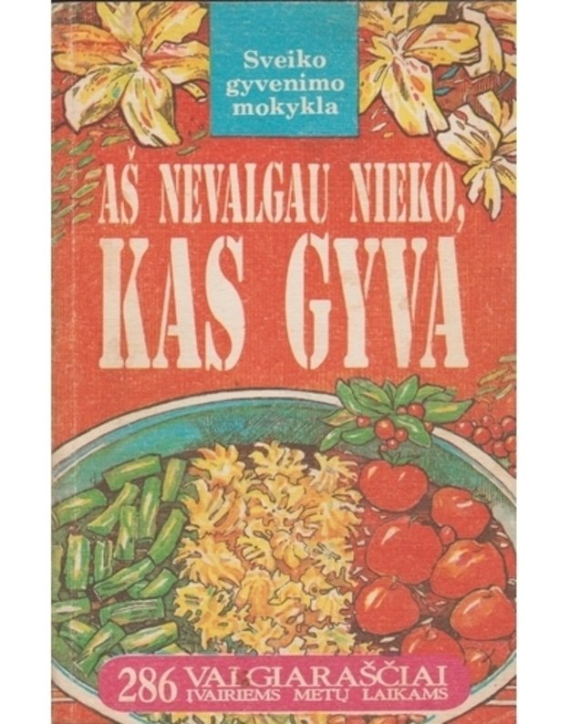 Aš nevalgau nieko, kas gyva. 286 valgiaraščiai įvairiems metų laikams / Sveiko gyvenimo mokykla - pagal O. Zelenkovą