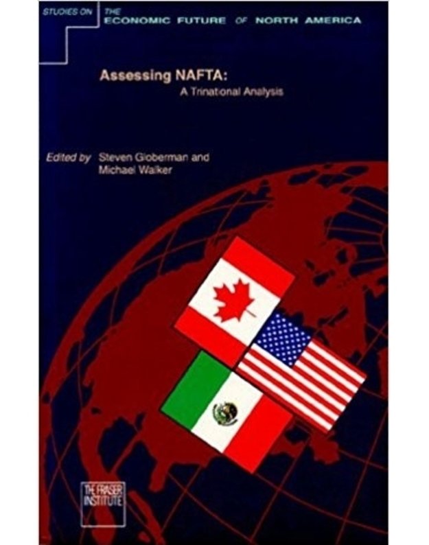 Assessing NAFTA: A Trinational Analysis - Steven Globerman, Michael Walker