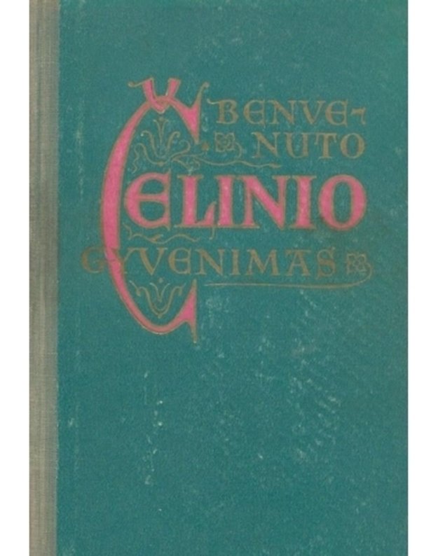 Benvenuto Čelinio gyvenimas. Jo paties parašytas Florencijoj - Čelini Benvenuto / Benvenuto Cellini 1500-1571