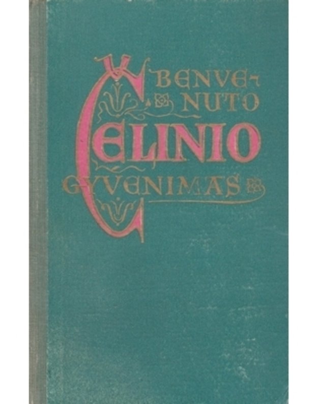 Benvenuto Čelinio gyvenimas. Jo paties parašytas Florencijoj - Čelini Benvenuto / Benvenuto Cellini 1500-1571