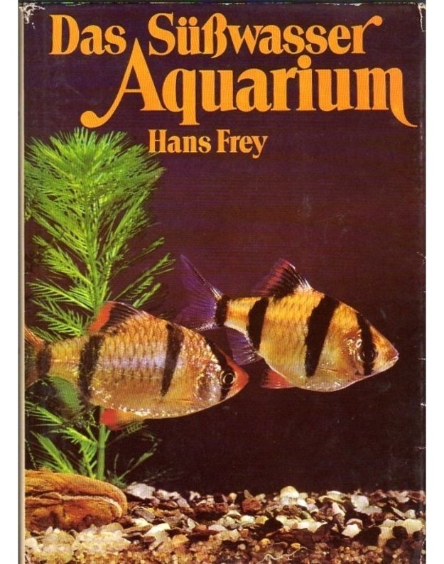 Das Süßwasser Aquarium. Ein Handbuch - Hans Frey