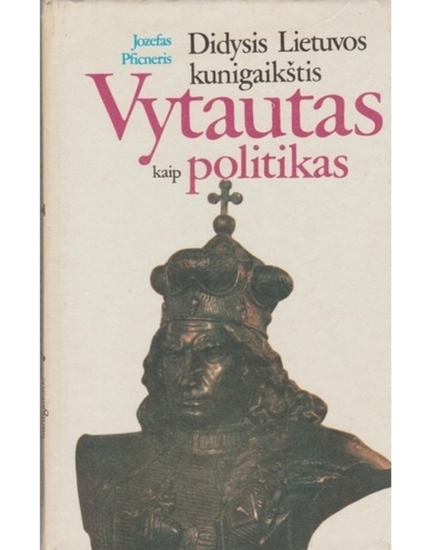 Didysis Lietuvos kunigaikštis Vytautas kaip politikas - Pficneris Jozefas 