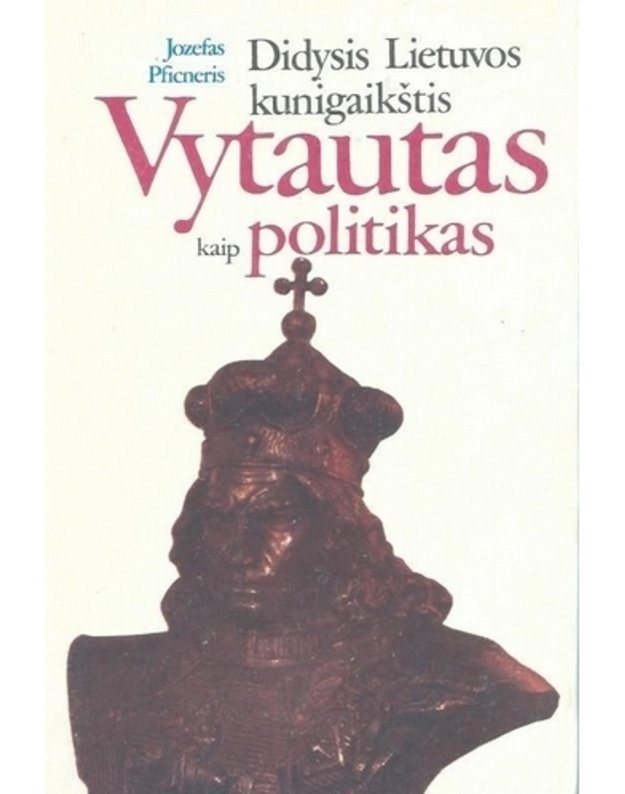 Didysis Lietuvos kunigaikštis Vytautas kaip politikas - Jozefas Pficneris