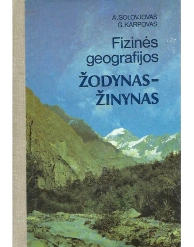 Fizinės geografijos žodynas-žinynas - A. Solovjovas, G. Karpovas