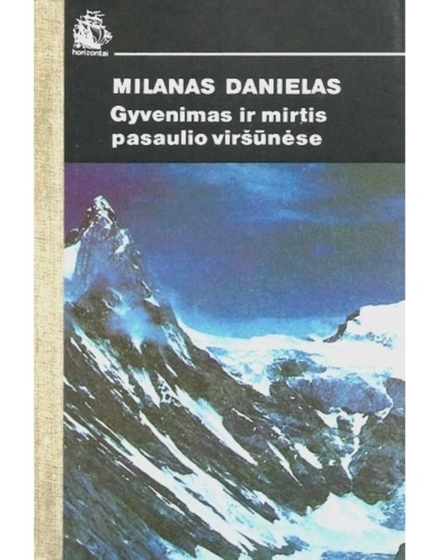 Gyvenimas ir mirtis pasaulio viršūnėse / Horizontai (Hindukušo ir Himalajų kalnagūbriai) - Milanas Danielas