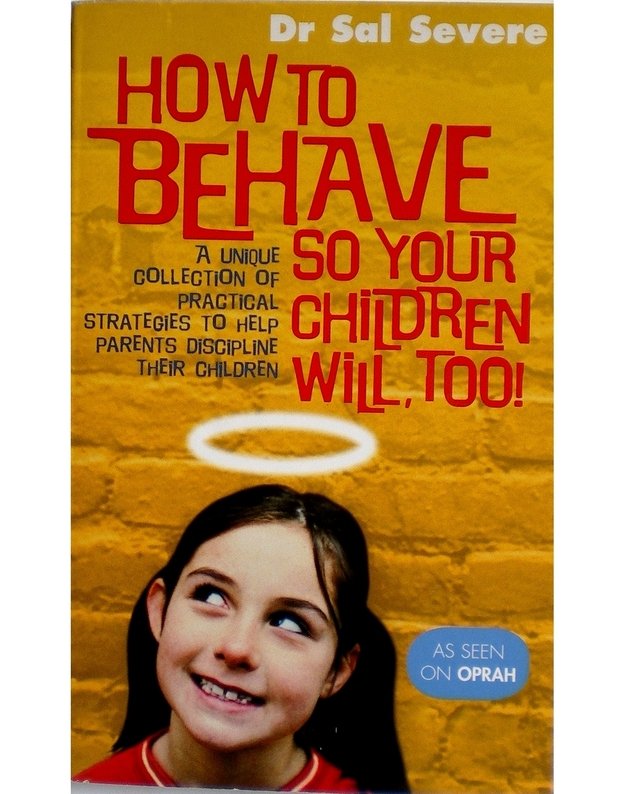 How to Behave So Your Children Will, Too! - dr. Sal Severe