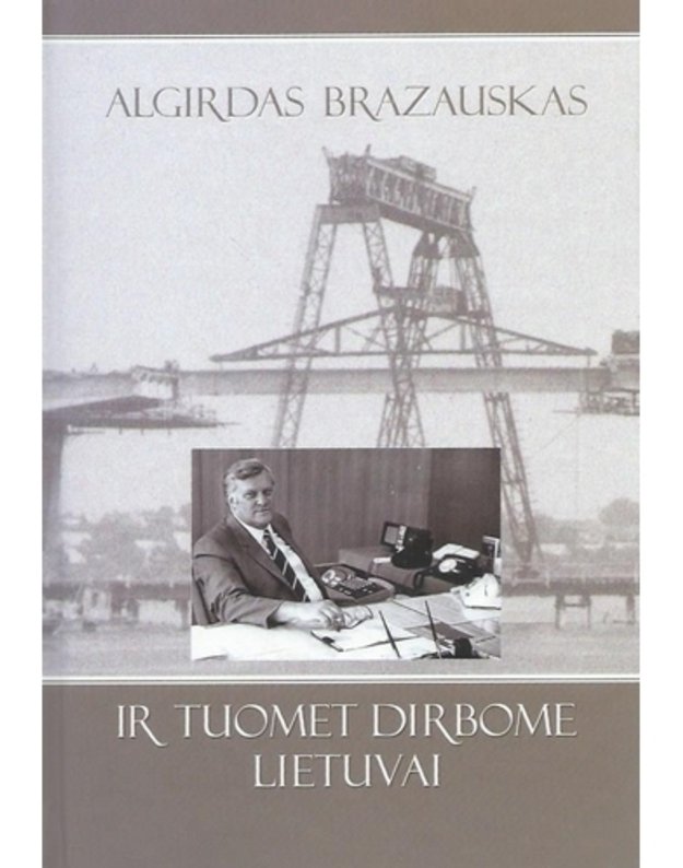 Ir tuomet dirbome Lietuvai. Faktai, atsiminimai, komentarai - Brazauskas Algirdas 