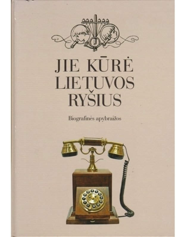 Jie kūrė Lietuvos ryšius / Biografinės apybraižos - sud. Antanas Basevičius