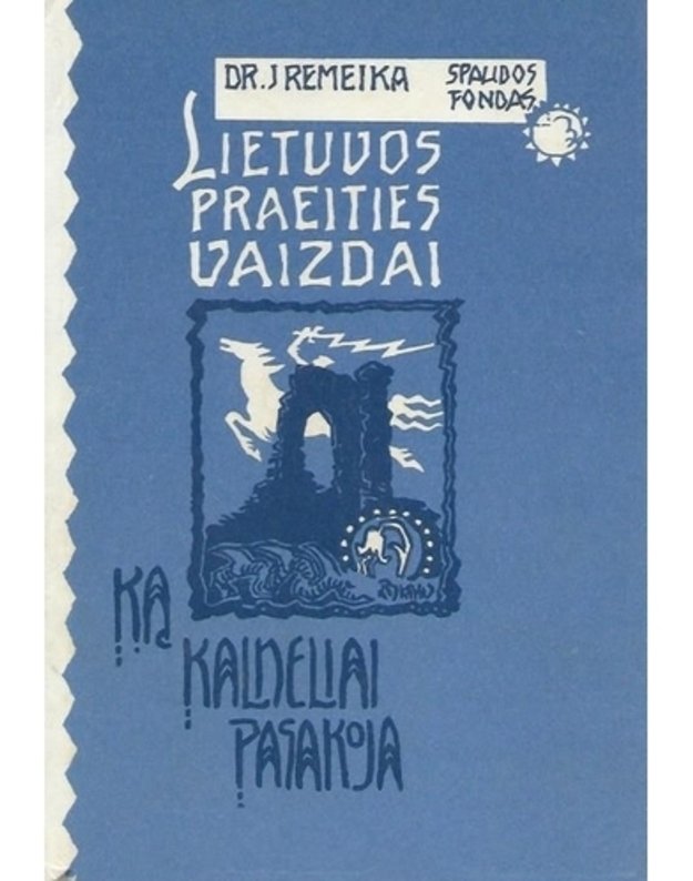 Ką kalneliai pasakoja. Lietuvos praeities vaizdai / Spaudos fondas - Remeika J. dr.