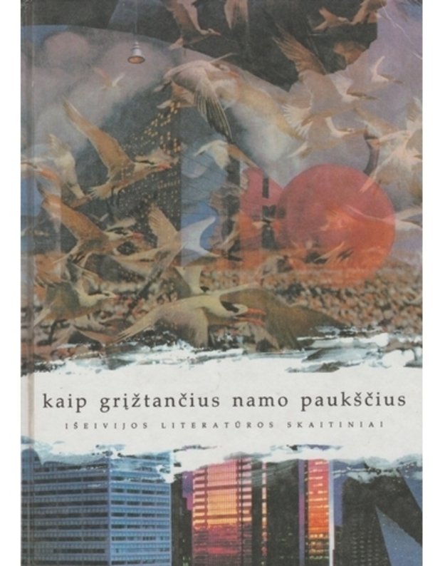 Kaip grįžtančius namo paukščius - Išeivijos literatūros skaitiniai