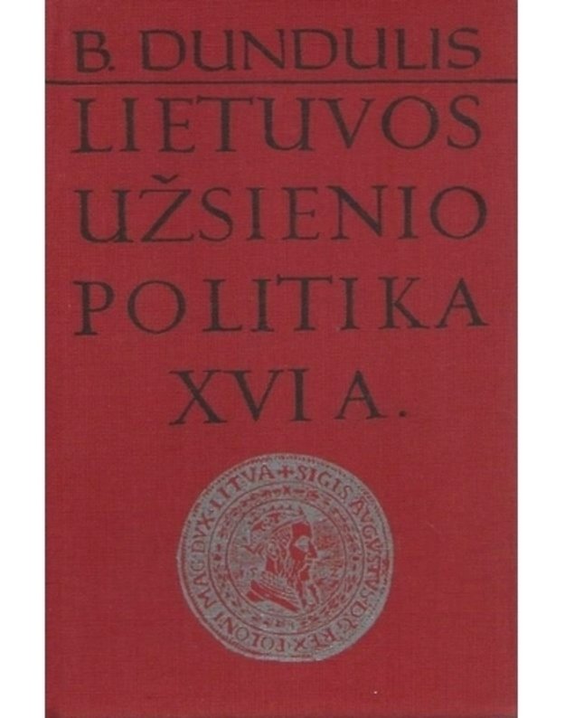 Lietuvos užsienio politika XVI a. - Dundulis Bronius