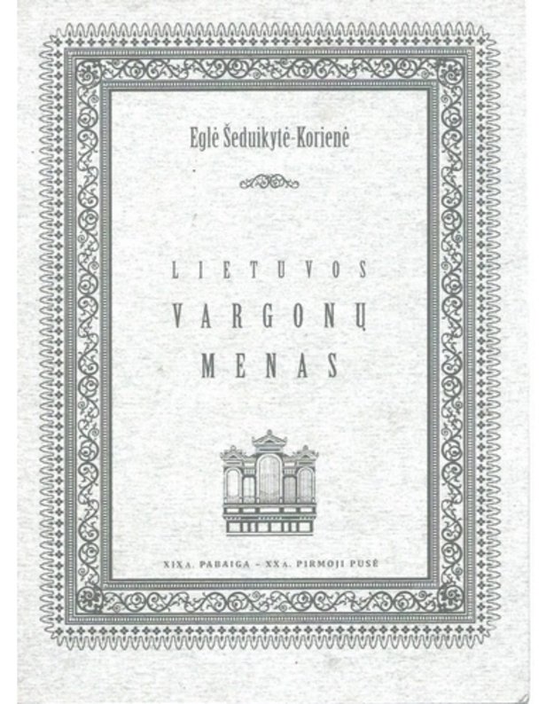 Lietuvos vargonų menas - Eglė Šeduikytė-Korienė