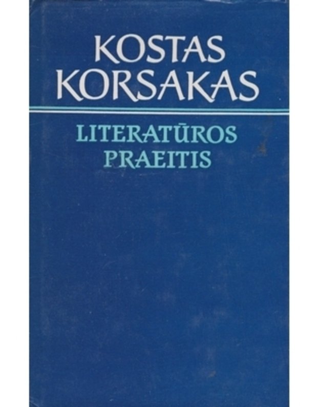 Literatūros praeitis: Studijos, kritikos straipsniai, pasisakymai - Korsakas Kostas