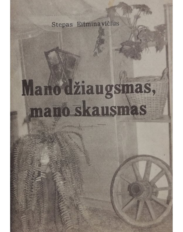 Mano džiaugsmas, mano skausmas - Eitminavičius Stepas 