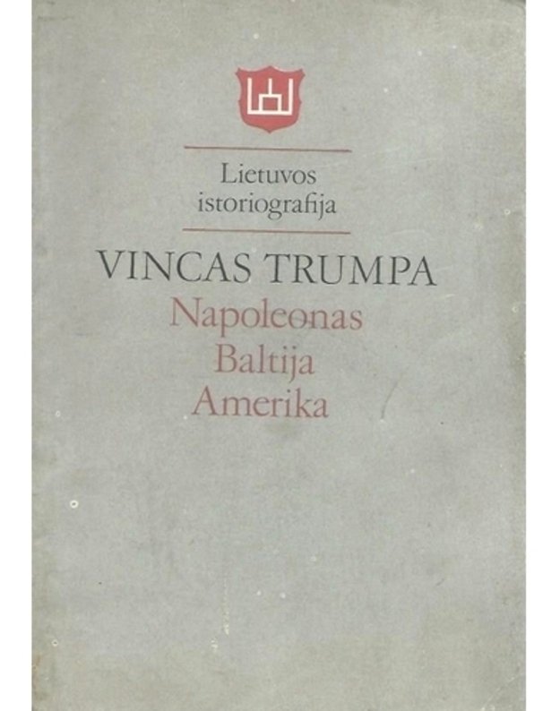 Napoleonas - Baltija - Amerika. Monografija / Lietuvos istoriografija  - Trumpa Vincas