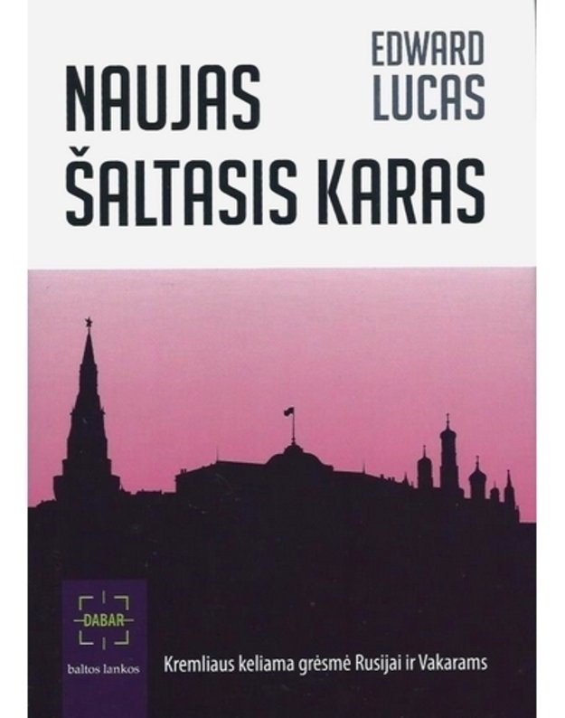 Naujas Šaltasis karas: Kremliaus keliama grėsmė Rusijai ir Vakarams - Lucas Edward 