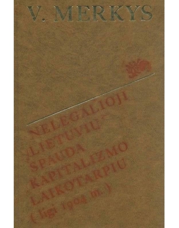 Nelegalioji lietuvių spauda kapitalizmo laikotarpiu (ligi 1904 m.). Politinės jos susikūrimo aplinkybės - Merkys V.