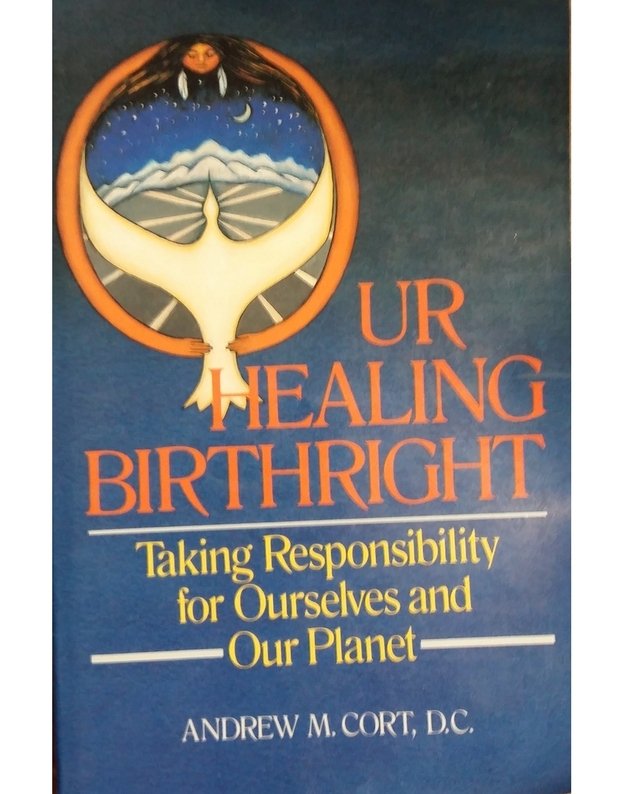 Our Healing Birthright. Taking Responsibility for Ourselves and Our Planet - Andrew M. Cort