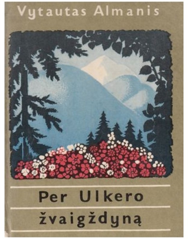 Per Ulkero žvaigždyną. Kelionių apybraižos / Sibiras. Kalnų Altajus - Almanis Vytautas