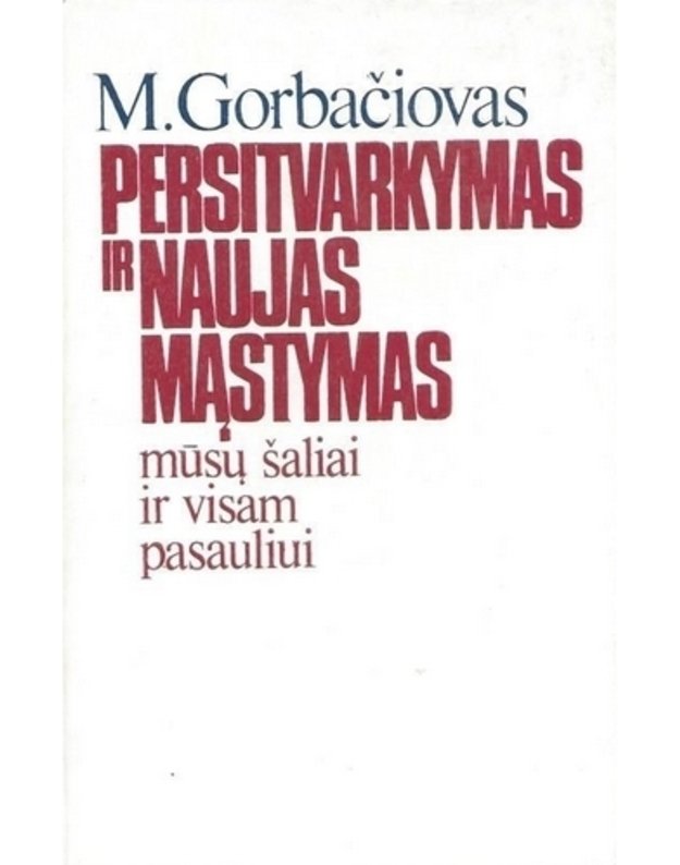 Persitvarkymas ir naujas mąstymas mūsų šaliai ir visam pasauliui - Gorbačiovas M. S.