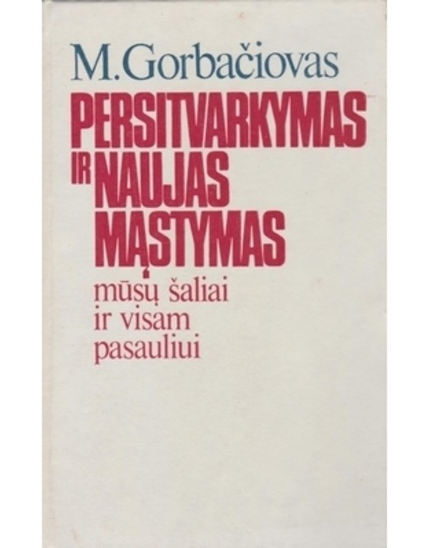 Persitvarkymas ir naujas mąstymas mūsų šaliai ir visam pasauliui - Gorbačiovas M. S.