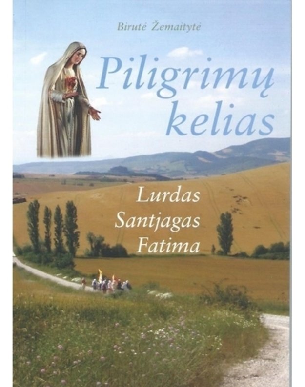 Piligrimų kelias. Lurdos Santjagas Fatima - Birutė Žemaitytė - su autografu