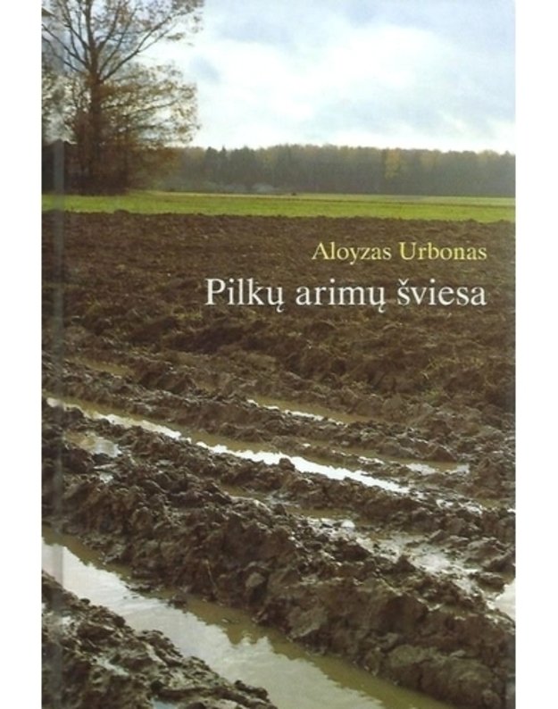 Pilkų arimų šviesa - Aloyzas Urbonas