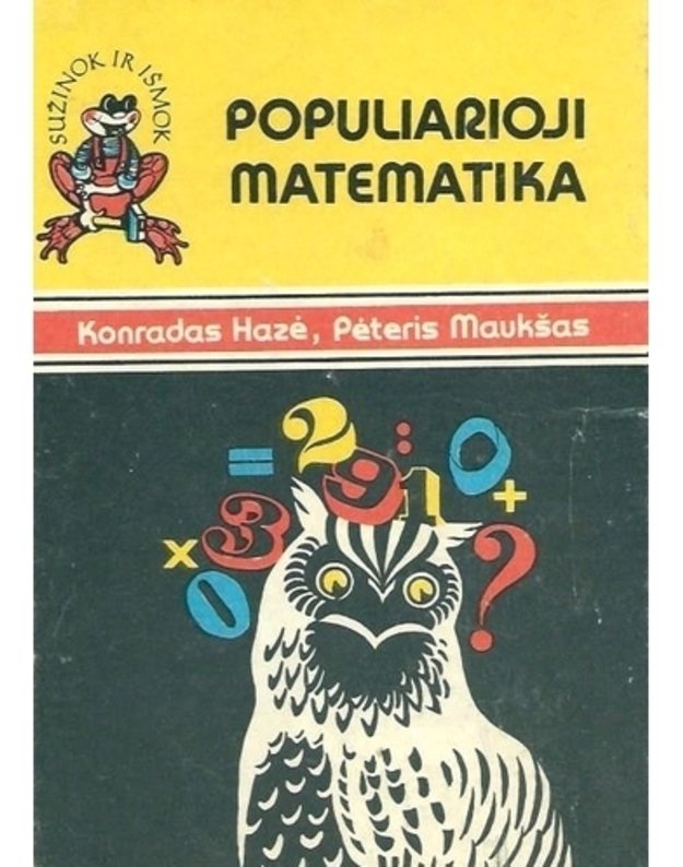 Populiarioji matematika. Matematikos galvosūkiai / Sužinok ir išmok  - Konradas Hazė, Pėteris Maukšas