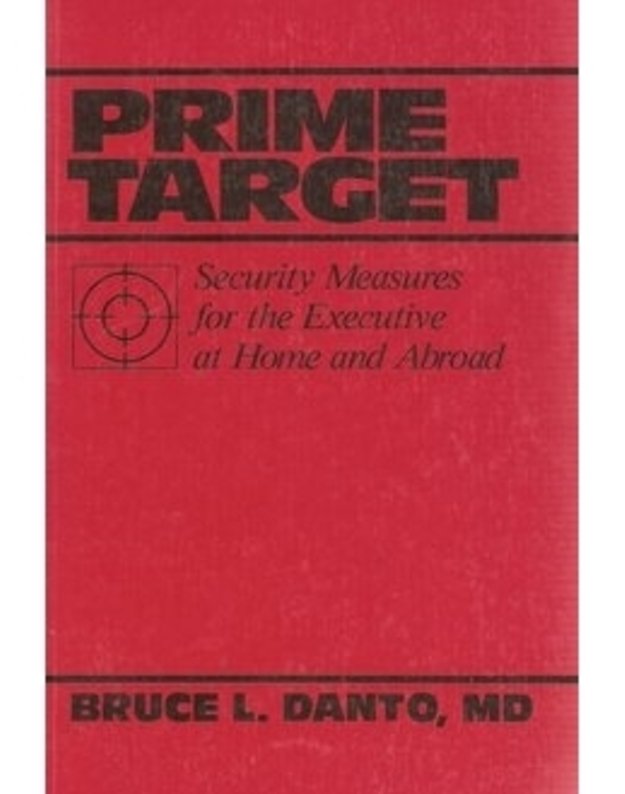 Prime Target. Security Measures for the Executive at Home and Abroad - Bruce L. Danto