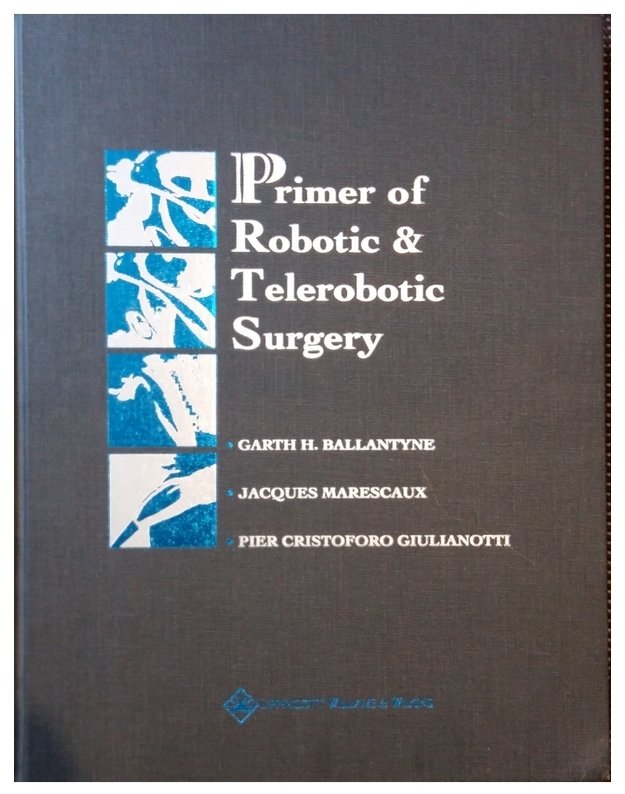 Primer of Robotic & Telerobotic Surgery - Garth H. Ballantyne, Jacques Marescaux, Pier Cristoforo Giulianotti