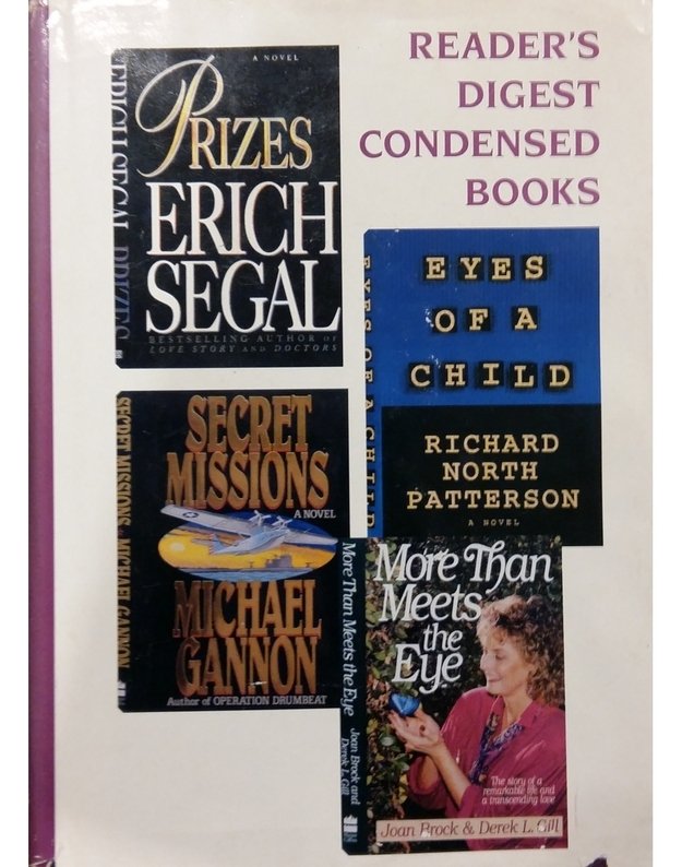 Prizes. Secret Missions. Eyes Of A Child. More Than Meets The Eye / Reader's Digest Condensed Books - Erich Segal, Michael Gannon, Richard North Patterson, Joan Brock and Derek L. Gill