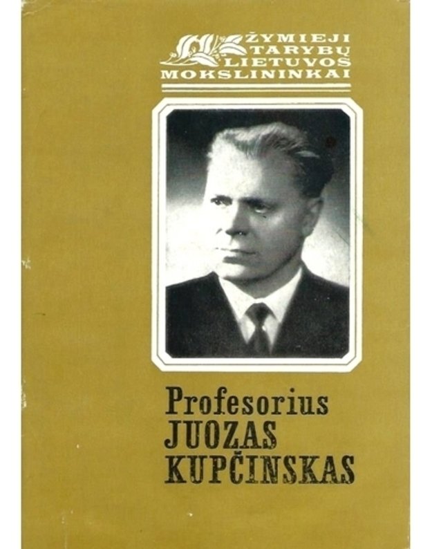 Profesorius Juozas Kupčinksas / Žymieji Lietuvos mokslininkai - sud. A. Žiugžda