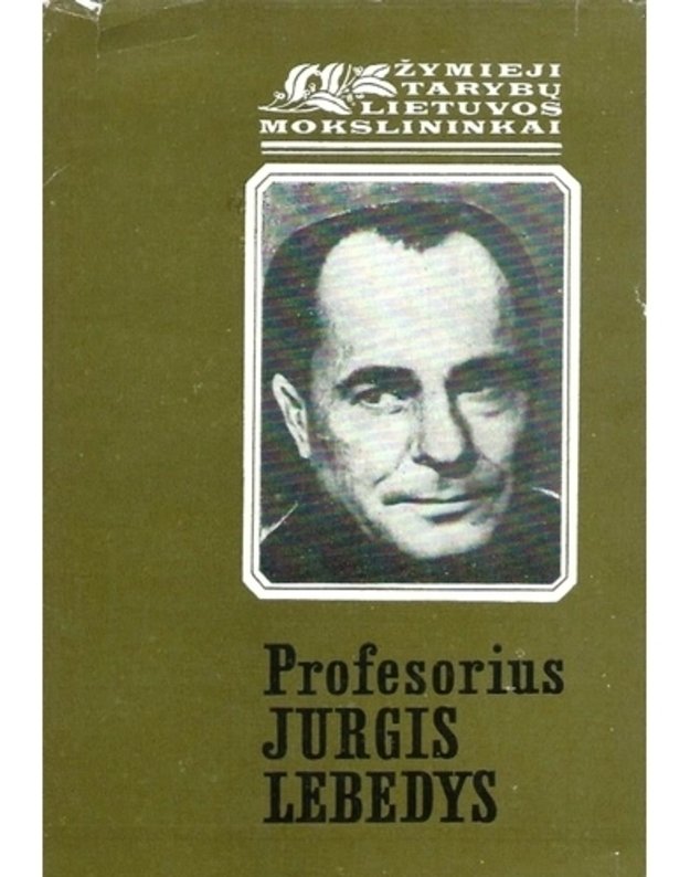 Profesorius Jurgis Lebedys / Žymieji mokslininkai - Girdzijauskas Juozas, sudarytojas