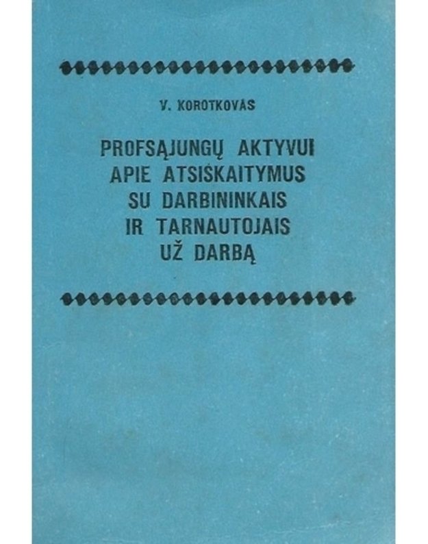 Profsąjungų aktyvui apie atsiskaitymus su darbininkais ir tarnautojais už darbą  - V. Korotkovas