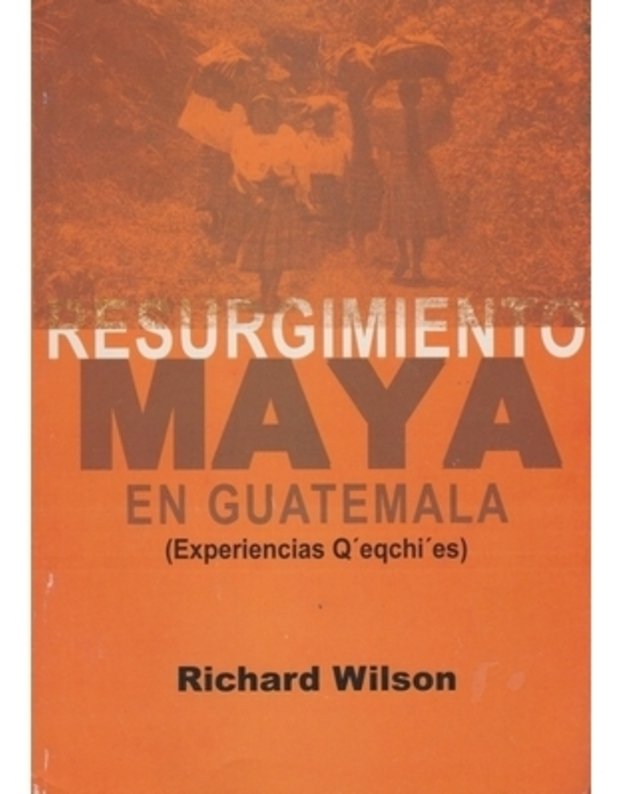 Resurgimiento Maya En Guatemala (Experiencias Q'eqchi'es) - Richard Wilson