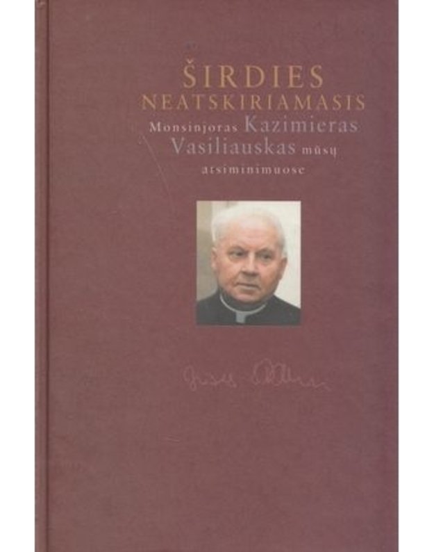 Širdies neatskiriamasis. Monsinjoras Kazimieras Vasiliauskas mūsų atsiminimuose - Baliukonė Onė, sudarytoja