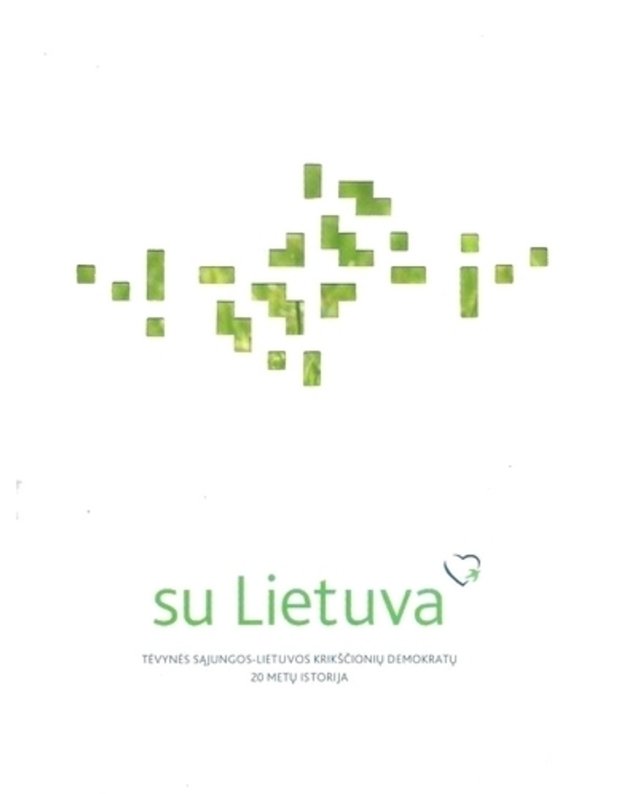 Su Lietuva. Tėvynės Sąjungos-Lietuvos Krikščionių demokratų 20 metų istorija - sud. Arvydas Anušauskas