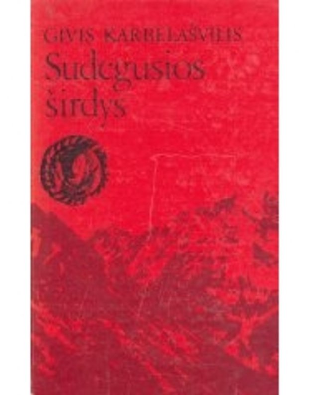 Sudegusios širdys. Romanas - Karbelašvilis Givis / Gruzija / iš rusų kalbos vertė Viktoras Beržinis