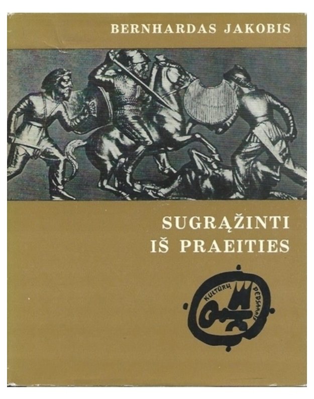 Sugrąžinti iš praeities / Kultūrų pėdsakais (Archeologiniai tyrinėjimai) - Bernhardas Jakobis