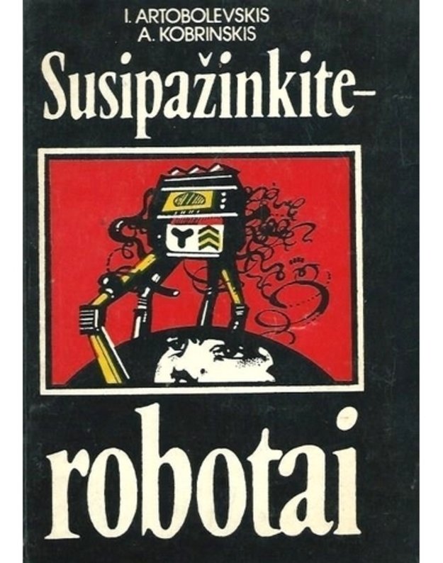 Susipažinkite – robotai - I. Artobolevskis, A. Kobrinskis