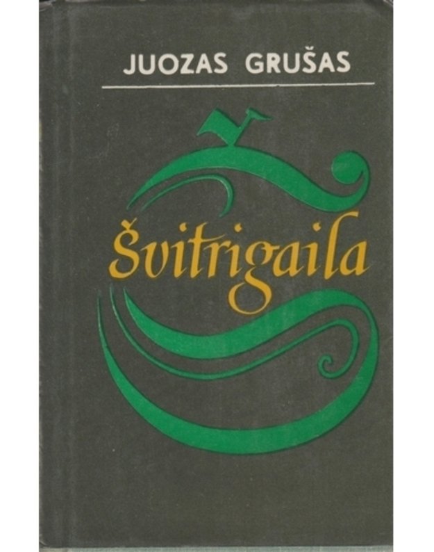 Švitrigaila. Ugnis. Smalkės. Pijus nebuvo protingas. Cirkas / Dramos - Grušas Juozas