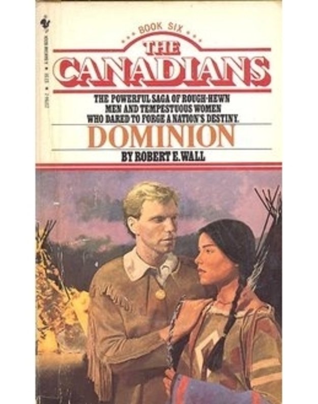 The Canadians. Book 4: Dominion - Robert E. Wall