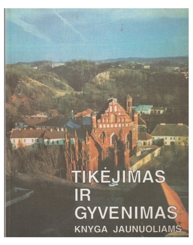 Tikėjimas ir gyvenimas. Knyga jaunuoliams - Autorių kolektyvas