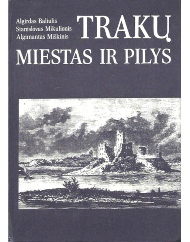 Trakų miestas ir pilys - Algirdas Baliulis, Stanislovas Mikulionis, Algimantas Miškinis