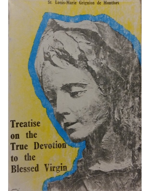 Treatise on the True Devotion to the Blessed Virgin - St. Louis-Marie Grignion de Montfort