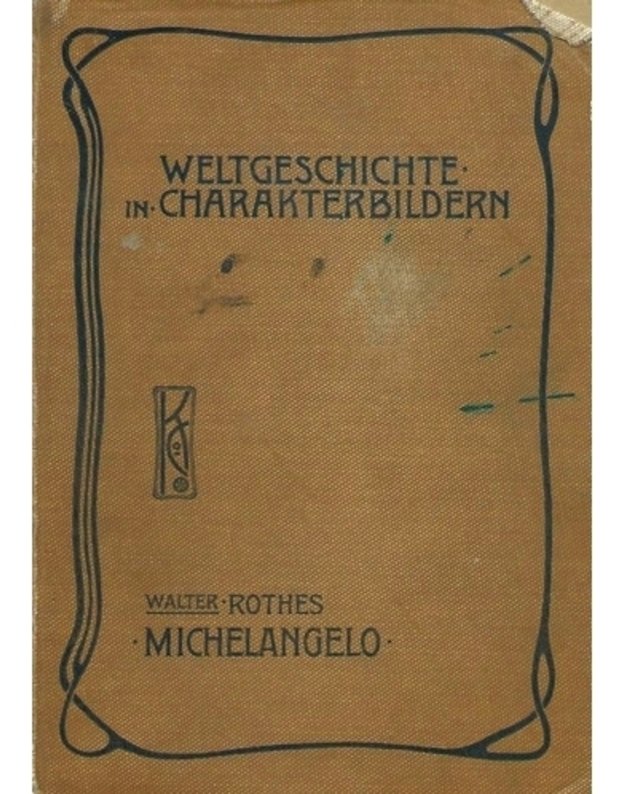 Weltgeschichte in Charakterbildern. Die Renaissance in Italien. Michelangelo - Walter Rothes