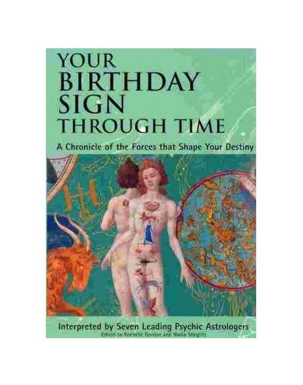 Your Birthday Sign through Time. A Cronicle of the Forces that Shape Your Destiny - Interpreted by Seven Leading Psychic Astrologers, edited by Rochelle Gordon and Nadia Stieglitz