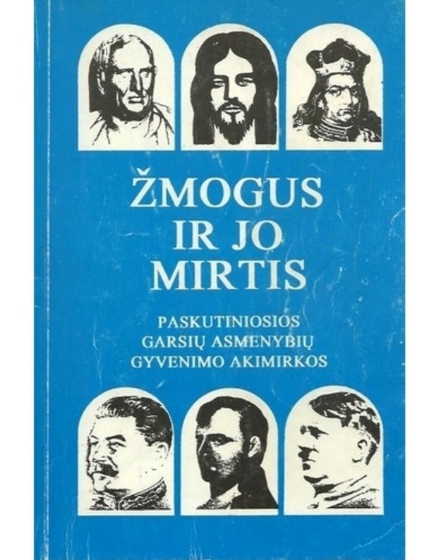 Žmogus ir jo mirtis. Paskutiniosios garsių asmenybių gyvenimo akimirkos - Striaukas Eugenijus, sudarytojas