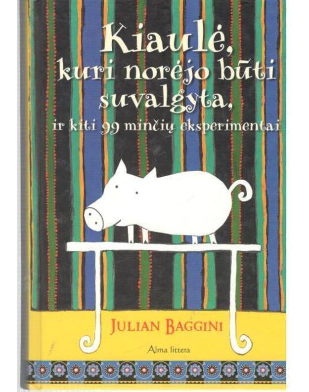 Kiaulė, kuri norėjo būti suvalgyta, ir kiti 99 minčių eksperimentai - Baggini Julian